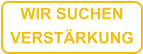 WIR SUCHEN VERSTÄRKUNG