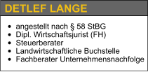 DETLEF LANGE •	angestellt nach § 58 StBG •	Dipl. Wirtschaftsjurist (FH) •	Steuerberater •	Landwirtschaftliche Buchstelle •	Fachberater Unternehmensnachfolge